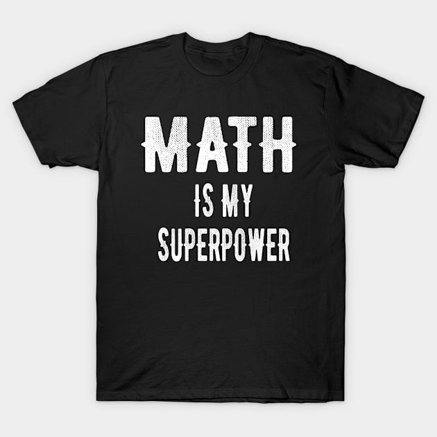 Funny Math Is My Superpower Algebra Lover Gift T-Shirt by OriginalGiftsIdeas